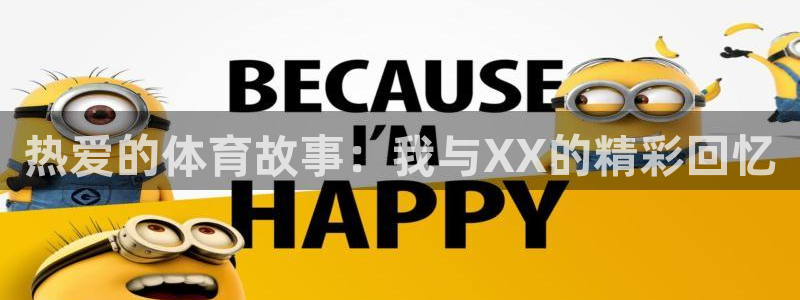熊猫体育比赛直播：热爱的体育故事：我与XX的精彩回忆